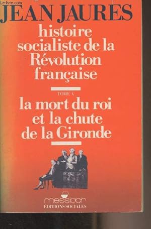 Seller image for Histoire socialiste de la rvolution franaise - Tome V : La mort du roi et la chute de la Gironde for sale by Le-Livre