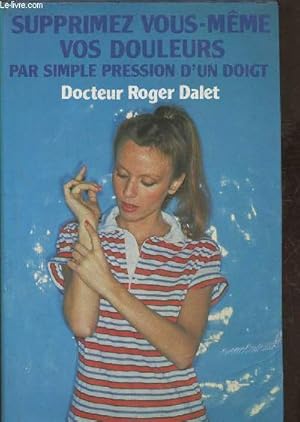 Seller image for Supprimez vous-mme vos douleurs par simple pression d'un doigt for sale by Le-Livre