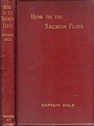 How to Tie Salmon Flies: a Treatise on the Methods of Tying the Various Kinds of Salmon Flies wit...