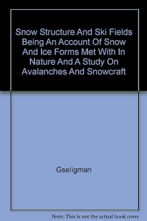 Seller image for Snow Structure And Ski Fields Being An Account Of Snow And Ice Forms Met With In Nature And A Study On Avalanches And Snowcraft for sale by WeBuyBooks