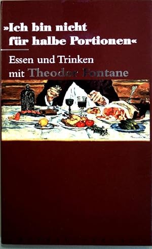"Ich bin nicht für halbe Portionen" : Essen und Trinken mit Theodor Fontane.