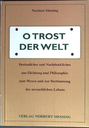 Image du vendeur pour O trost der Welt: Besinnliches und Nachdenkliches aus der Dichtung und Philosophie zum Wesen und zur Bestimmung des menschlichen Lebens. mis en vente par books4less (Versandantiquariat Petra Gros GmbH & Co. KG)