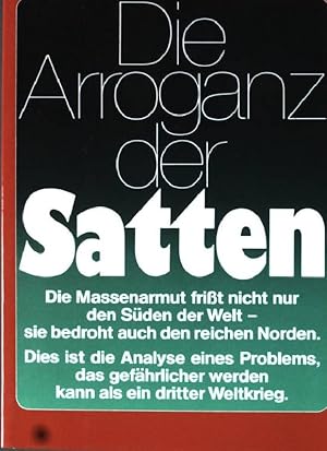 Bild des Verkufers fr Die Arroganz der Satten: Die Massenarmut frit nicht nur den Sden der Welt sie bedroht auch den reichen Norden. zum Verkauf von books4less (Versandantiquariat Petra Gros GmbH & Co. KG)