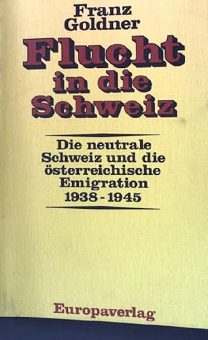 Bild des Verkufers fr Flucht in die Schweiz : d. neutrale Schweiz u.d. sterr. Emigration 1938 bis 1945. zum Verkauf von books4less (Versandantiquariat Petra Gros GmbH & Co. KG)