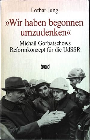 Seller image for Wir haben begonnen umzudenken ." : Michael Gorbatschows Reformkonzept fr d. UdSSR ; Geschichte - Ideologie - Praxis - Perspektiven. for sale by books4less (Versandantiquariat Petra Gros GmbH & Co. KG)