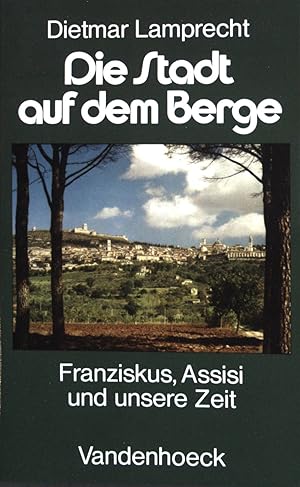 Image du vendeur pour Die Stadt auf dem Berge : Franziskus, Assisi und unsere Zeit. mis en vente par books4less (Versandantiquariat Petra Gros GmbH & Co. KG)