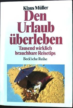 Den Urlaub überleben : tausend wirklich brauchbare Reisetips. Klaus Müller, Beck'sche Reihe ; 1034