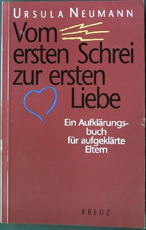 Bild des Verk�ufers f�r Vom ersten Schrei zur ersten Liebe : ein Aufkl�rungsbuch f�r aufgekl�rte Eltern. zum Verkauf von books4less (Versandantiquariat Petra Gros GmbH & Co. KG)