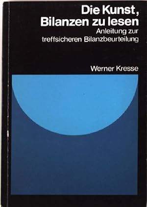 Die Kunst, Bilanzen zu lesen : Anleitung zur treffsicheren Bilanzbeurteilung. Taylorix- Wirtschaf...