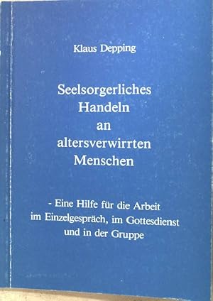 Seller image for Seelsorgerliches Handeln an altersverwirrten Menschen. - Eine Hilfe fr die Arbeit im Einzelgesprch, im Gottesdienst und in der Gruppe. for sale by books4less (Versandantiquariat Petra Gros GmbH & Co. KG)