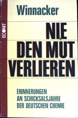 Nie den Mut verlieren : Erinnerungen an Schicksalsjahre der deutschen Chemie.