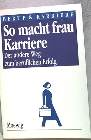 So macht frau Karriere. Der andere Weg zum beruflichen Erfolg. Beruf & Karriere.