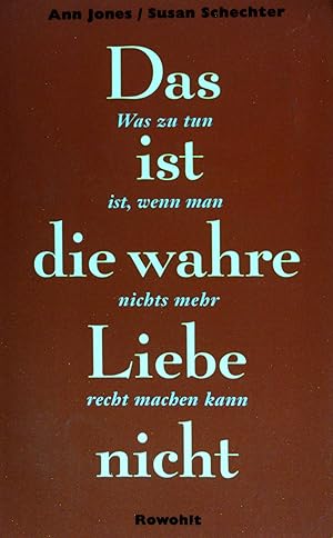 Seller image for Das ist die wahre Liebe nicht : was zu tun ist, wenn man nichts mehr recht machen kann. for sale by books4less (Versandantiquariat Petra Gros GmbH & Co. KG)