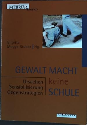 Gewalt macht keine Schule : Ursachen, Sensibilisierung, Gegenstrategien.