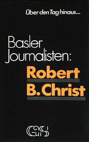 Bild des Verkufers fr Basler Journalisten: Robert B. Christ. ber den Tag hinaus . ; Bd. 1 zum Verkauf von books4less (Versandantiquariat Petra Gros GmbH & Co. KG)