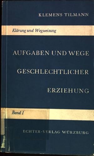 Aufgaben und Wege geschlechtlicher Erziehung Klärung und Wegweisung Band 1