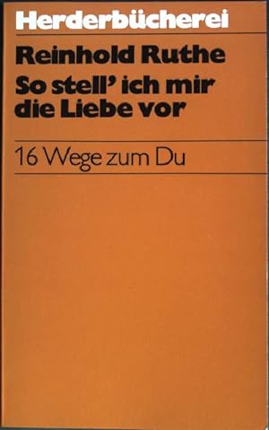 Immagine del venditore per So stell' ich mir die Liebe vor : 16 Wege zum Du. (Nr. 1014) Herderbcherei venduto da books4less (Versandantiquariat Petra Gros GmbH & Co. KG)
