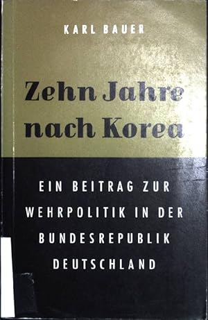 Bild des Verkufers fr Zehn Jahre nach Korea: Ein Beitrag zur Wehrpolitik in der Bundesrepublik Deutschland. zum Verkauf von books4less (Versandantiquariat Petra Gros GmbH & Co. KG)