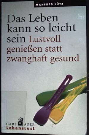 Bild des Verkufers fr Das Leben kann so leicht sein: Lustvoll genieen statt zwanghaft gesund. LebensLust zum Verkauf von books4less (Versandantiquariat Petra Gros GmbH & Co. KG)