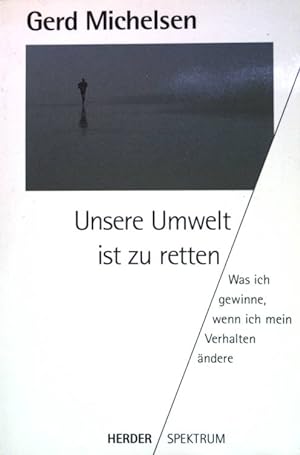 Seller image for Unsere Umwelt ist zu retten : was ich gewinne, wenn ich mein Verhalten ndere. (Nr. 4035) Herder Spektrum for sale by books4less (Versandantiquariat Petra Gros GmbH & Co. KG)