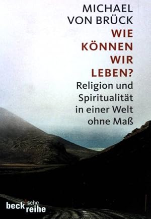 Seller image for Wie knnen wir leben? : Religion und Spiritualitt in einer Welt ohne Ma. Beck'sche Reihe ; (Nr 1917) for sale by books4less (Versandantiquariat Petra Gros GmbH & Co. KG)
