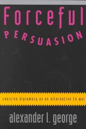 Seller image for Forceful Persuasion : Coercive Diplomacy As an Alternative to War for sale by GreatBookPricesUK