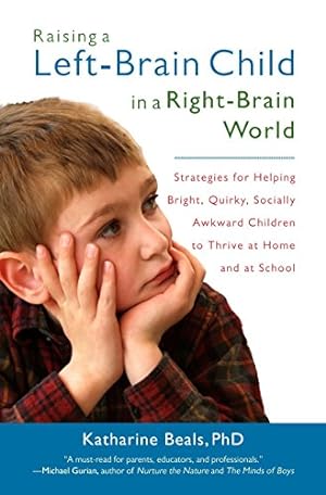 Immagine del venditore per Raising a Left-Brain Child in a Right-Brain World: Strategies for Helping Bright, Quirky, Socially Awkward Children to Thrive at Home and at School venduto da Reliant Bookstore