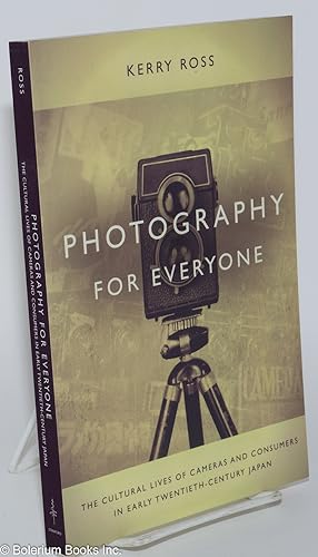 Photography for Everyone: The Cultural Lives of Cameras and Consumers in Early Twentieth-Century ...