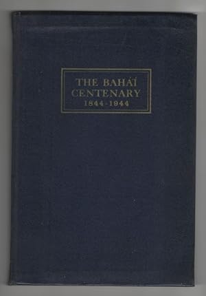 The Baha'I Centenary 1844-1944 A Record of America's Response to Baha'u'llah's Call to the Realiz...