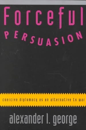 Seller image for Forceful Persuasion : Coercive Diplomacy As an Alternative to War for sale by GreatBookPrices