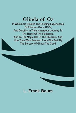 Immagine del venditore per Glinda of Oz; In Which Are Related the Exciting Experiences of Princess Ozma of Oz, and Dorothy, in Their Hazardous Journey to the Home of the Flatheads, and to the Magic Isle of the Skeezers, and How They Were Rescued from Dire Peril by the Sorcery of G venduto da AHA-BUCH GmbH