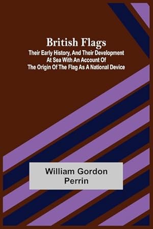 Image du vendeur pour British Flags : Their Early History, and Their Development at Sea With an Account of the Origin of the Flag as a National Device mis en vente par AHA-BUCH GmbH