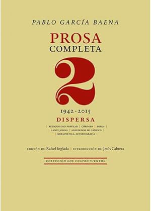 Imagen del vendedor de Prosa completa, 2. Dispersa (1942 - 2015). Obra completa, IV. Edicin de Rafael Inglada. Introduccin de Jess Cabrera. La prosa dispersa de Pablo Garca Baena (Crdoba, 1921-2018) es la de un poeta a pie de calle, a pie de su propia autobiografa. Textos que el autor rehus publicar en sus libros mayores, tal vez por considerarlos que pertenecan a su prehistoria  como gustaba llamar irnicamente a su creacin juvenil , o porque correspondan a una simple ancdota literaria o a un compromiso amistoso del momento. Amistad sera la palabra adecuada para comprender esa escisin en donde, aun as, perdura y cabe toda Crdoba  la de su infancia y madurez  al paso nocturno de sus tradiciones; toda la ciudad nativa, de cuya historia cultural fue un acrrimo defensor, la de los toreros y la de las tabernas con el cante jondo, con ese plasticismo necesario para levantar las arriesgadas columnas del grito. Pero tambin en donde cabe, y estas pginas lo corroboran, todo Cntico, que podramo a la venta por Librera y Editorial Renacimiento, S.A.