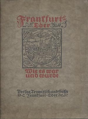Frankfurt a. d. Oder wie es war und wurde. Bilder und Berichte aus vier Jahrhunderten.