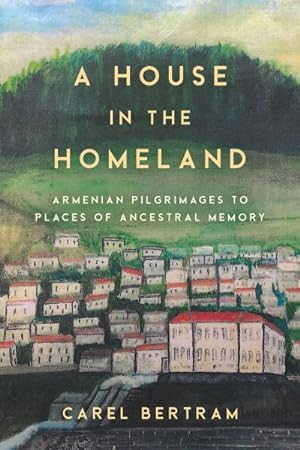 Image du vendeur pour House in the Homeland : Armenian Pilgrimages to Places of Ancestral Memory mis en vente par GreatBookPrices