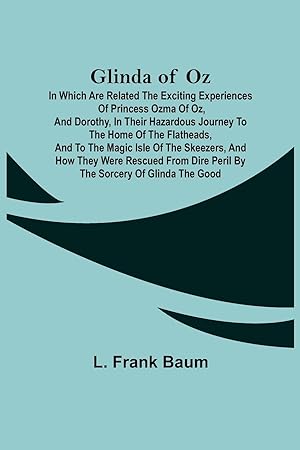 Immagine del venditore per Glinda of Oz In Which Are Related the Exciting Experiences of Princess Ozma of Oz, and Dorothy, in Their Hazardous Journey to the Home of the Flatheads, and to the Magic Isle of the Skeezers, and How They Were Rescued from Dire Peril by the Sorcery of venduto da moluna