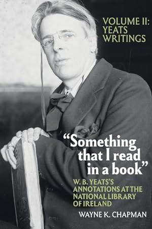 Imagen del vendedor de Something That I Read in a Book : Yeats's Writings: W. B. Yeats's Annotations at the National Library of Ireland a la venta por GreatBookPrices