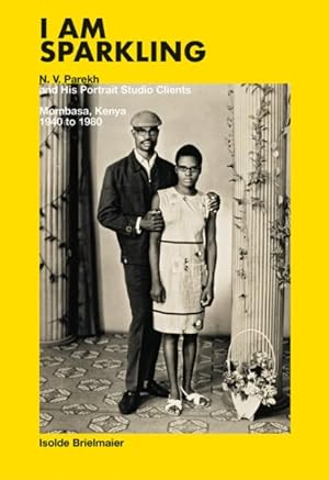 Seller image for I Am Sparkling : N.v. Parekh and His Portrait Studio Clients: Mombasa, Kenya, 1940?1980 for sale by GreatBookPrices