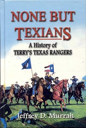 None But Texians: A History of Terry's Texas Rangers