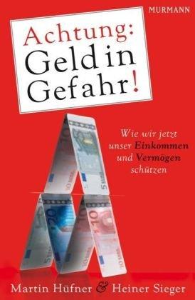 Imagen del vendedor de Achtung: Geld in Gefahr!: Wie wir jetzt unser Einkommen und Vermgen schtzen a la venta por Die Buchgeister