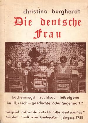 Die deutsche Frau. Küchenmagd - Zuchtsau - Leibeigen im III. Reich. Geschichte oder Gegenwart? An...