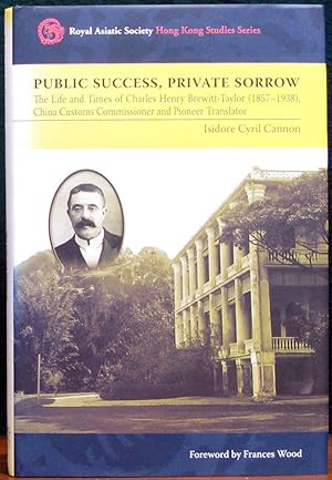 Immagine del venditore per PUBLIC SUCCESS, PRIVATE SORROW. The Life and Times of Charles Henry Brewitt-Taylor (1857-1938) China Customs Commissioner and Pioneer Translator. Foreword by Frances Taylor. venduto da The Antique Bookshop & Curios (ANZAAB)