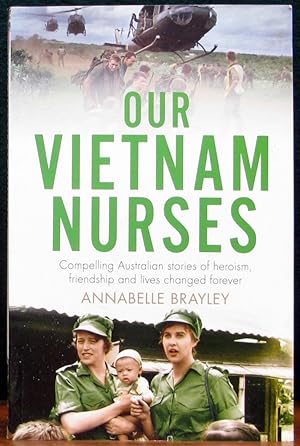 Seller image for OUR VIETNAM NURSES. Compelling Australian stories of heroism, frienship and lives changed forever. for sale by The Antique Bookshop & Curios (ANZAAB)