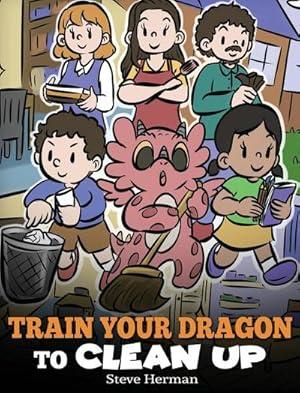 Seller image for Train Your Dragon to Clean Up : A Story to Teach Kids to Clean Up Their Own Messes and Pick Up After Themselves for sale by AHA-BUCH GmbH