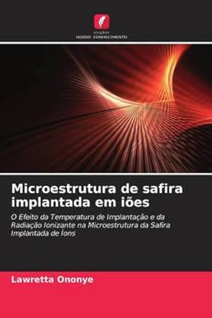 Image du vendeur pour Microestrutura de safira implantada em ies : O Efeito da Temperatura de Implantao e da Radiao Ionizante na Microestrutura da Safira Implantada de ons mis en vente par AHA-BUCH GmbH