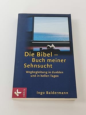 Die Bibel - Buch meiner Sehnsucht : Wegbegleitung in dunklen und in hellen Tagen