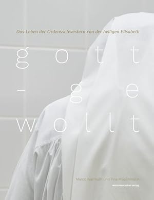 gottgewollt Das Leben der Ordensschwestern von der heiligen Elisabeth