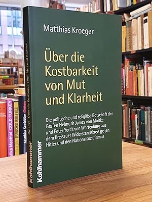 Imagen del vendedor de ber die Kostbarkeit von Mut und Klarheit, Die politische und religise Botschaft der Grafen Helmuth James von Moltke und Peter York von Wartenburg aus dem Kreisauer Widerstandskreis gegen Hitler und den Nationalsozialismus, a la venta por Antiquariat Orban & Streu GbR