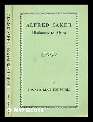 Seller image for Alfred Saker : missionary to Africa ; a biography / by Edward Bean Underhill for sale by MW Books