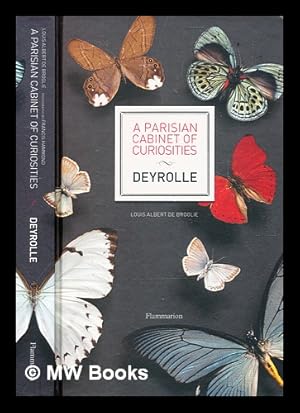 Seller image for A Parisian cabinet of curiosities : Deyrolle / Prince Louise Albert de Broglie ; in collaboration with Emmanuelle Polle ; with photographs by Francis Hammond ; translated from the French by Susan Schneider and Adam Rickards for sale by MW Books